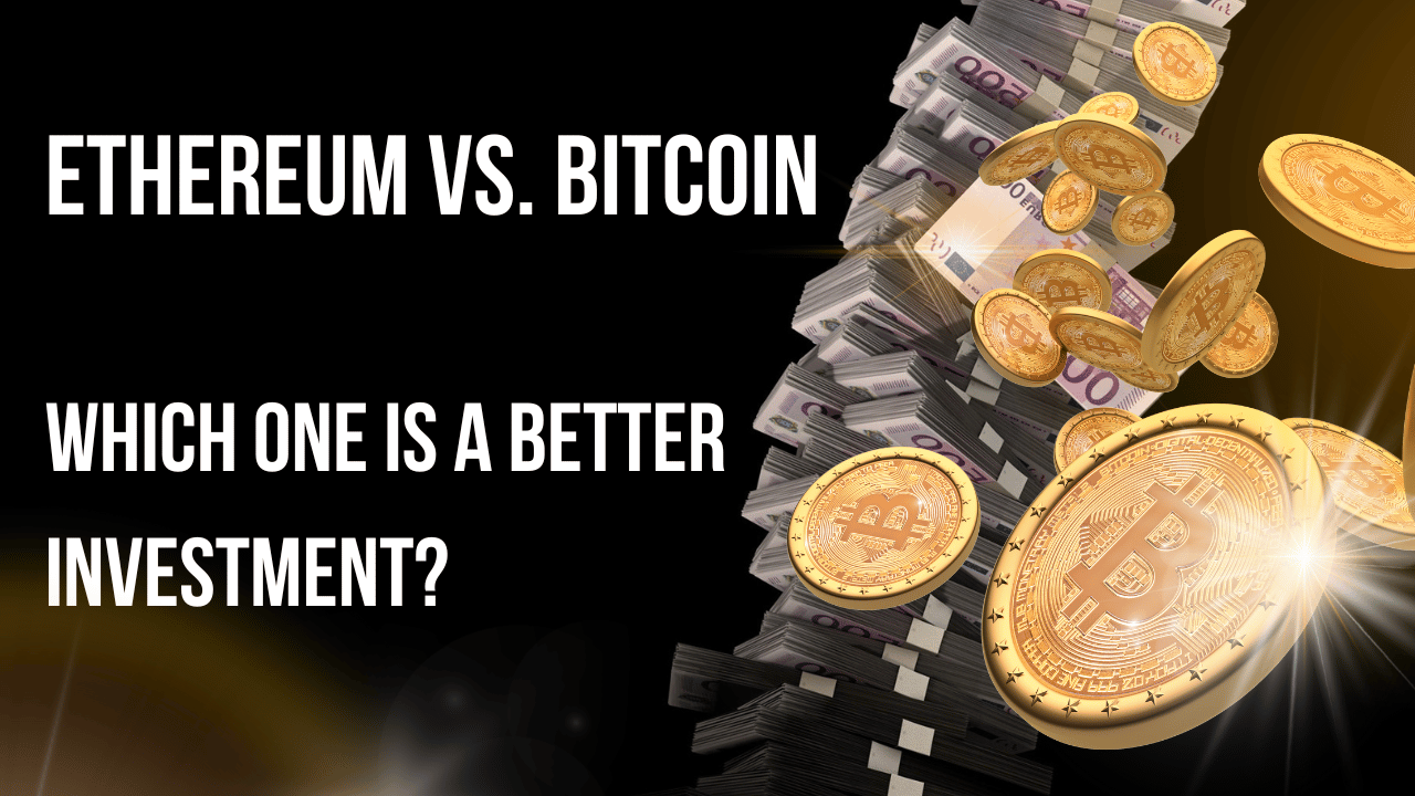 Ethereum vs Bitcoin – Which One Is a Better Investment?